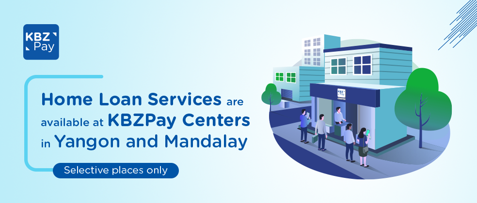 Home loan services are available at KBZPay Centers in Yangon and Mandalay