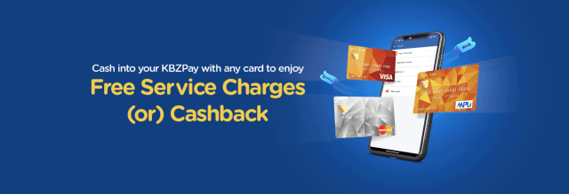 Cash into your KBZPay with any card and enjoy Free Service Charges (or) Cashback